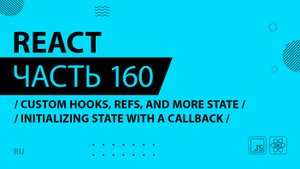 React - 160 - Custom Hooks, Refs, and More State - Initializing State With a Callback