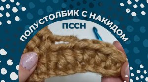ПССН в вязании крючком/ Полустолбик с накидом крючком/ Как делать прибавку и убавку ПССН?