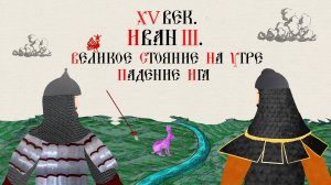 XV век. Иван III. Великое стояние на Угре 
и падение Ига