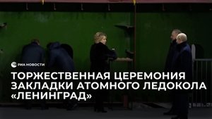 Торжественная церемония закладки атомного ледокола "Ленинград"