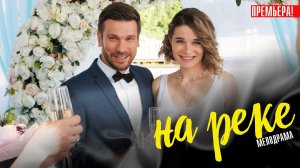 На Реке 1,2,3,4 серия (2023) смотреть Мелодрама