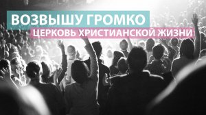 Возвышу громко / Оксана Плотникова / Церковь Христианской Жизни