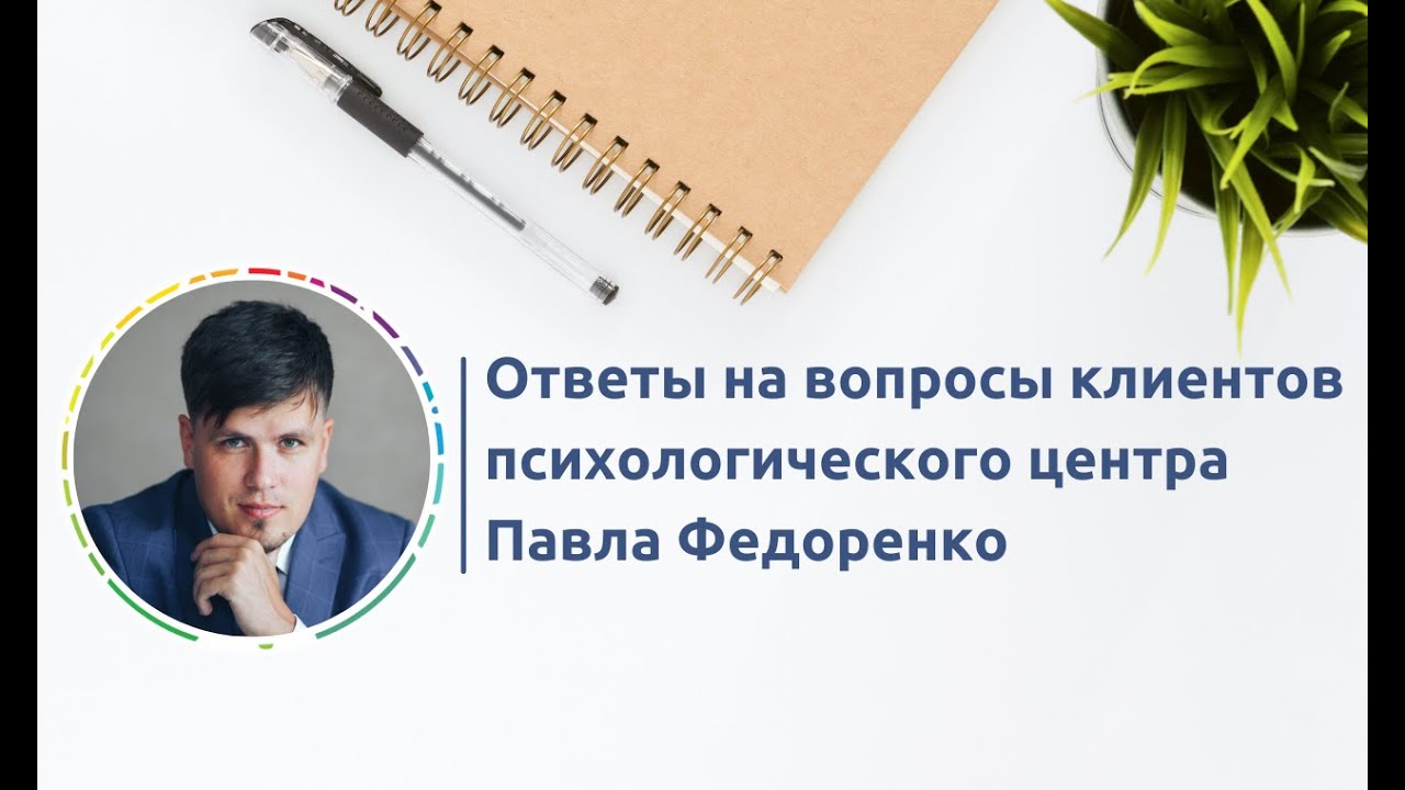 Ответы на вопросы клиентов психологического центра Павла Федоренко