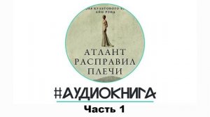 АТЛАНТ РАСПРАВИЛ ПЛЕЧИ (Айн Рэнд) - Часть-1 Глава 1-2