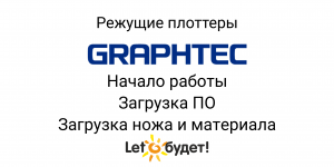 Режущий плоттер Graphtec. Начало работы. Загрузка ПО, материала и ножа