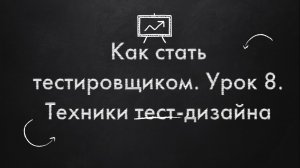 Как стать тестировщиком, Урок 8, Техники тест-дизайна
