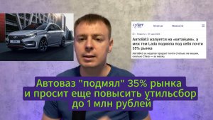 Автоваз "подмял" 35% рынка и просит еще повысить утильсбор до 1 млн рублей