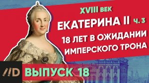 Серия 18. 18 лет в ожидании имперского трона. Екатерина II (часть 3)