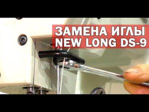 Замена иглы на швейной машинке NEW LONG DS-9