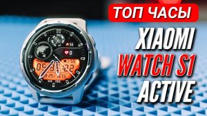 XIAOMI WATCH S1 ACTIVE. ТОПОВЫЕ УМНЫЕ ЧАСЫ за 7200 руб