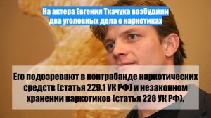На актера Евгения Ткачука возбудили два уголовных дела о наркотиках