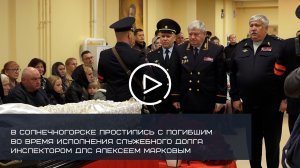 В СОЛНЕЧНОГОРСКЕ ПРОСТИЛИСЬ С ПОГИБШИМ ПРИ ИСПОЛНЕНИИ СЛУЖЕБНОГО ДОЛГА ИНСПЕКТОРОМ ДПС А. МАРКОВЫМ