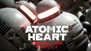ATOMIC HEART: Annihilation Instinct (Атомное сердце:Инстинкт Истребления) ➤ Часть 2 [4K Прохождение]