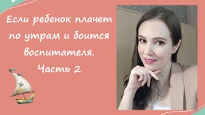 Как быть родителям, если ребенок плачет и боится воспитателя в детском саду? Часть 2