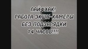 ЛАЙФХАК! РАБОТА ЭКШН-КАМЕРЫ БЕЗ ПОДЗАРЯДКИ 14 ЧАСОВ!!!