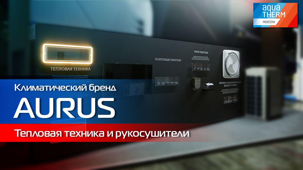 AQUATHERM 2023. AURUS - люксовый бренд теперь в климате! Конвекторы, ИК обогреватели и рукасушки!