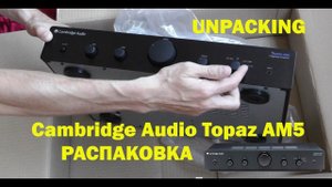Усилитель Cambridge Audio Topaz AM5 РАСПАКОВКА