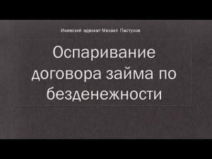 Иж Адвокат Пастухов.  Оспаривание договора займа по безденежности