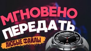 Мгновенная передача любых файлов на Galaxy Watch 6, Watch 5, Watch 4 со Смартфона или на Смартфон