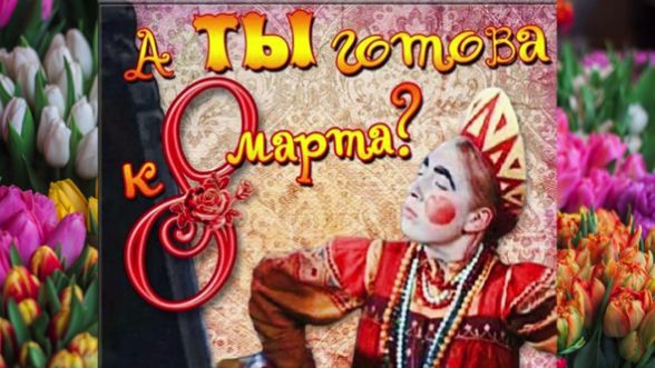 С наступающим прекрасным женским праздником 8 марта!  " Ты готова к 8 Марта?