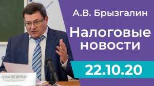 Налоговые новости от Аркадия Брызгалина 22 октября 2020 г