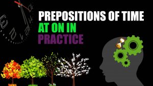 Предлоги времени на английском - AT ON IN - тренировка - PREPOSITIONS OF TIME PRACTICE