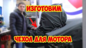 ЭТОТ ЧЕХОЛ НА МОТОР ТЕБЕ НУЖЕН. ИЗГОТОВЛЕНИЕ ЧЕХЛОВ НА МОТОР.