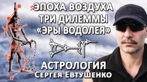 ЭРА ВОДОЛЕЯ | ТРИ ГЛАВНЫЕ ДИЛЕММЫ