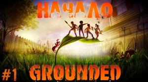 Начало приключений релиз Grounded  прохождение | дорогая я уменьшил детей