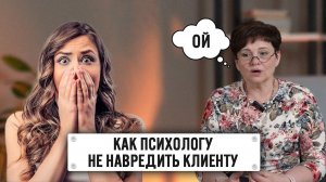 Как НЕ навредить клиенту. Психологу на заметку, как ухудшить состояние клиента. Курс терапии или ...
