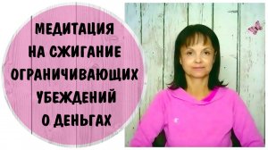 Медитация на сжигание ограничивающих убеждений о деньгах