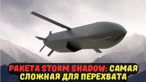РАКЕТА STORM SHADOW: САМАЯ СЛОЖНАЯ ДЛЯ ПЕРЕХВАТА.