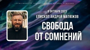 Кафедральное послание "Свобода от сомнений" 8.10.2023 | Епископ Андрей #Матюжов