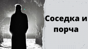 Соседка и порча.