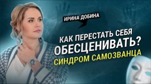 КАК ПЕРЕСТАТЬ СЕБЯ ОБЕСЦЕНИВАТЬ? | ПСИХОЛОГ ИРИНА ДОБИНА