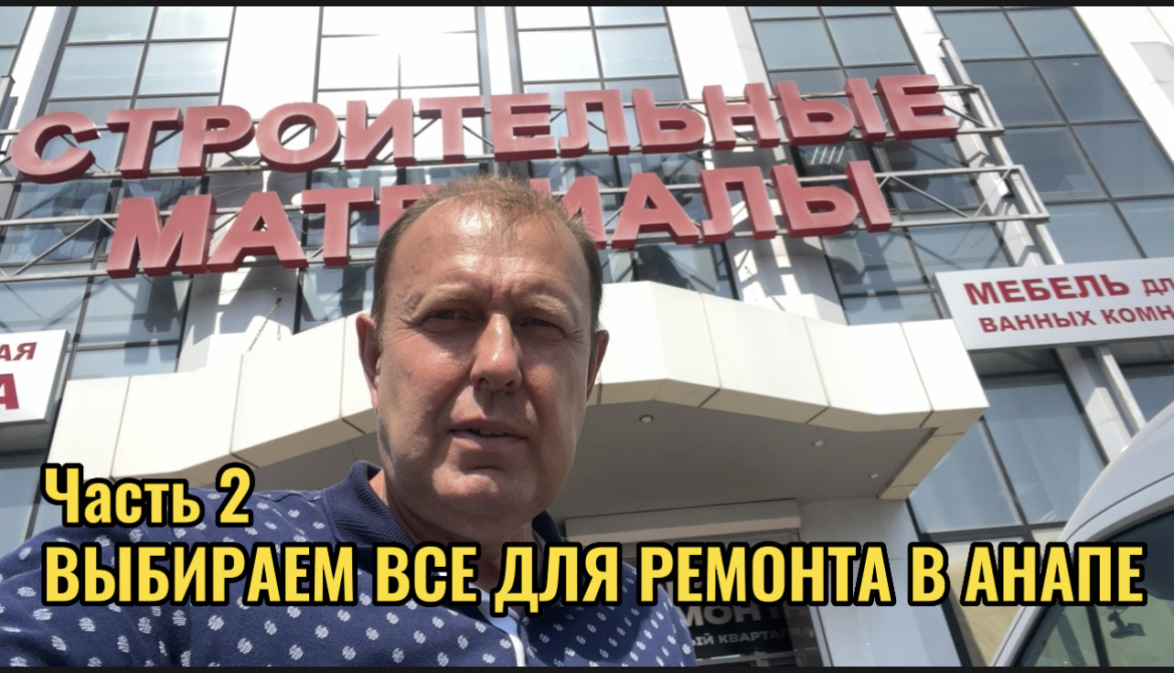 ВЫБИРАЕМ ВСЕ ДЛЯ РЕМОНТА В АНАПЕ.Часть 2