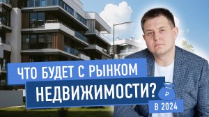 Что будет с рынком недвижимости в 2024?