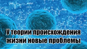 У теории происхождения жизни новые проблемы (Момент Творения)