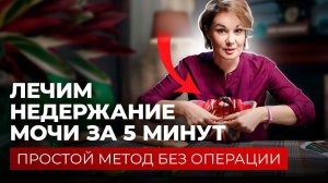 Всего 5 минут и недержание мочи уйдет навсегда!