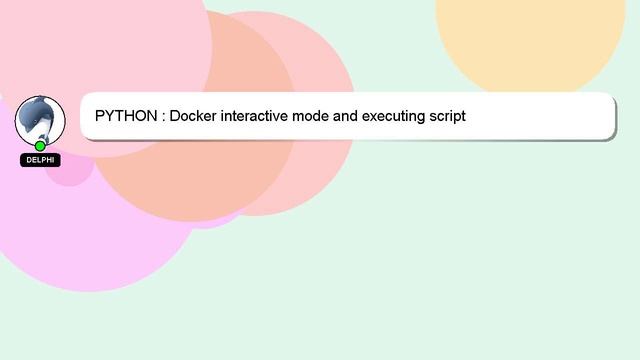 PYTHON : Docker interactive mode and executing script