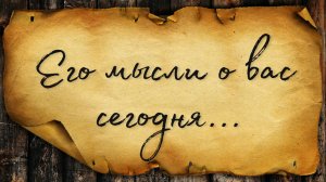 ЕГО МЫСЛИ О ТЕБЕ // ТАРО ДИАГНОСТИКА