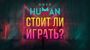 Once Human - ВСЁ ЧТО СТОИТ ЗНАТЬ! Стоит ли играть в Once Human? ММОРПГ с пушками?