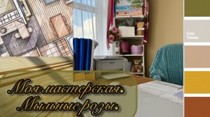 Обустройство моей мастерской. Мыльные розы