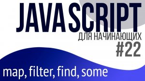 #22. Уроки по JavaScript для НАЧИНАЮЩИХ (Массивы. map, filter, find, some)