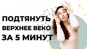 Как подтянуть верхнее веко за 5 минут в день // Экспресс-комплекс от нависшего века