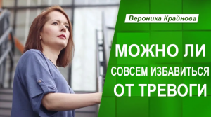 Можно ли совсем избавиться от тревоги. Вероника Крайнова