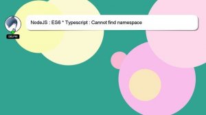 NodeJS : ES6 * Typescript : Cannot find namespace