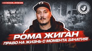 ● ПРАВО НА ЖИЗНЬ с МОМЕНТА ЗАЧАТИЯ! РОМА ЖИГАН #МУЖСКОЕМНЕНИЕ