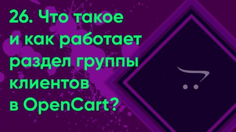26. Группы клиентов в OpenCart | Документация администратора OpenCart (ocStore)