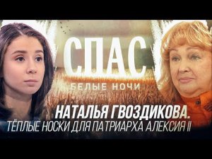 НАТАЛЬЯ ГВОЗДИКОВА. ТЕПЛЫЕ НОСКИ ДЛЯ ПАТРИАРХА АЛЕКСИЯ II. БЕЛЫЕ НОЧИ